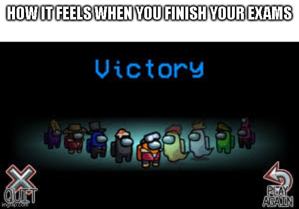 victory among us | HOW IT FEELS WHEN YOU FINISH YOUR EXAMS | image tagged in victory among us | made w/ Imgflip meme maker