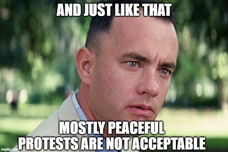 And Just Like That | AND JUST LIKE THAT; MOSTLY PEACEFUL PROTESTS ARE NOT ACCEPTABLE | image tagged in memes,and just like that | made w/ Imgflip meme maker