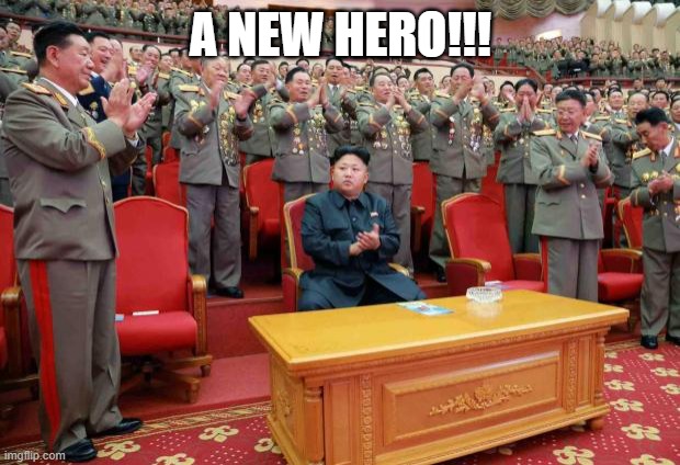 Kim Jong Un Applause | A NEW HERO!!! | image tagged in kim jong un applause | made w/ Imgflip meme maker