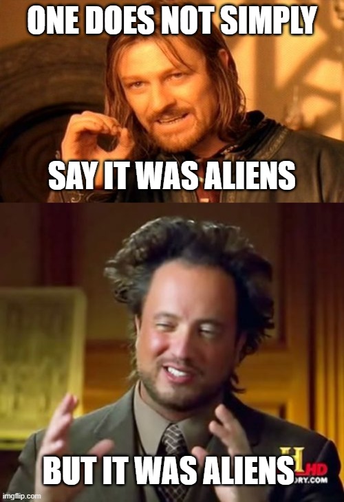 Meme- | ONE DOES NOT SIMPLY; SAY IT WAS ALIENS; BUT IT WAS ALIENS | image tagged in memes,one does not simply,ancient aliens | made w/ Imgflip meme maker