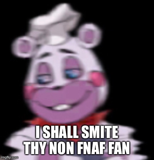 My new template, how do you like it? | I SHALL SMITE THY NON FNAF FAN | image tagged in pizza hellpy | made w/ Imgflip meme maker