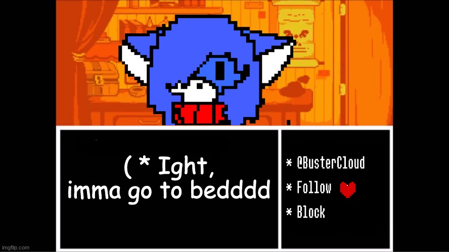 Gn guys. | ( * Ight, imma go to bedddd | image tagged in clouddays undertale temp | made w/ Imgflip meme maker