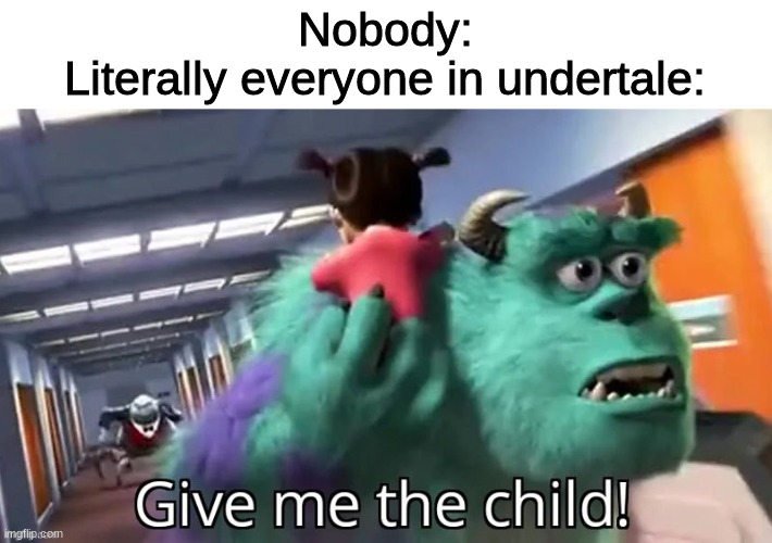 *Insert title here* | Nobody:
Literally everyone in undertale: | image tagged in waternews give me the child | made w/ Imgflip meme maker