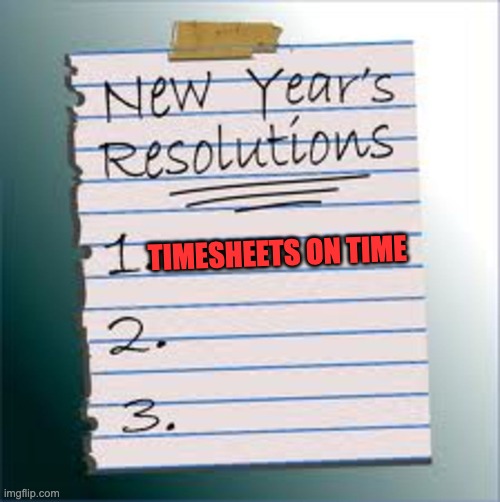 NEW YEAR RESOLUTION TIMESHEET REMINDER | TIMESHEETS ON TIME | image tagged in new year resolution timesheet reminder,timesheet meme,funny meme,resolutios,meme | made w/ Imgflip meme maker