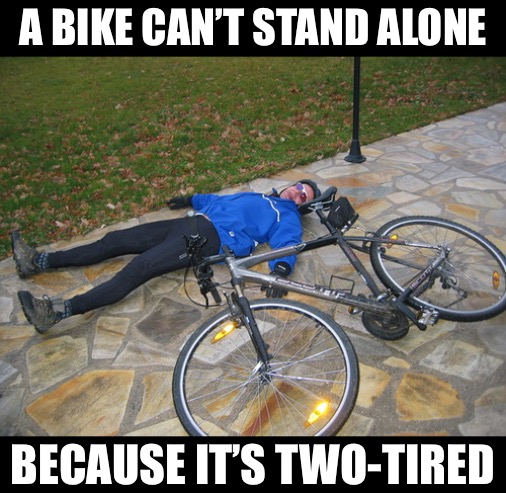 A BIKE CAN’T STAND ALONE BECAUSE IT’S TWO-TIRED | made w/ Imgflip meme maker