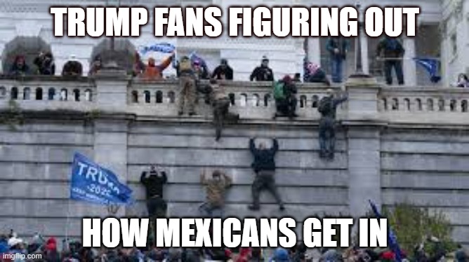mexicans | TRUMP FANS FIGURING OUT; HOW MEXICANS GET IN | image tagged in donald trump,mexicans | made w/ Imgflip meme maker