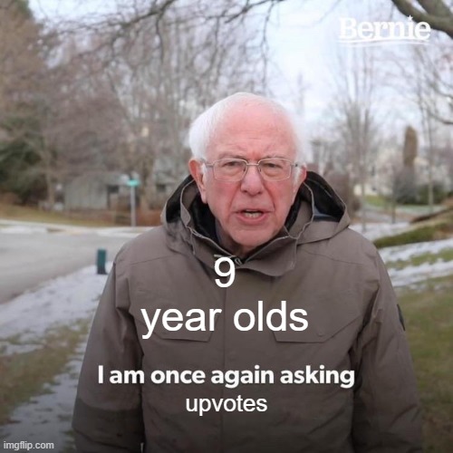 9 year old beging for upvotes | 9 year olds; upvotes | image tagged in memes,bernie i am once again asking for your support,begging for upvotes,upvote begging,upvote if you agree | made w/ Imgflip meme maker