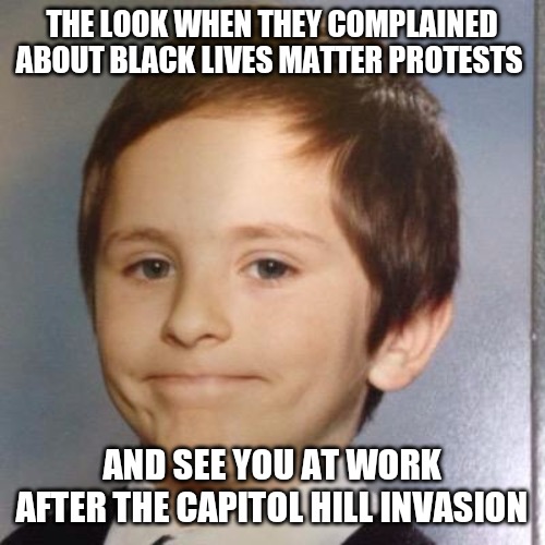 Awkward white people smile | THE LOOK WHEN THEY COMPLAINED ABOUT BLACK LIVES MATTER PROTESTS; AND SEE YOU AT WORK AFTER THE CAPITOL HILL INVASION | image tagged in awkward white people smile | made w/ Imgflip meme maker
