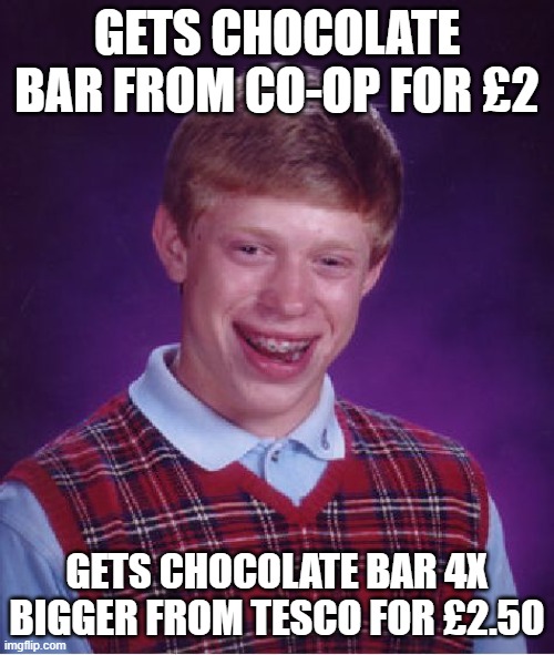 Rip off Co op | GETS CHOCOLATE BAR FROM CO-OP FOR £2; GETS CHOCOLATE BAR 4X BIGGER FROM TESCO FOR £2.50 | image tagged in memes,bad luck brian | made w/ Imgflip meme maker