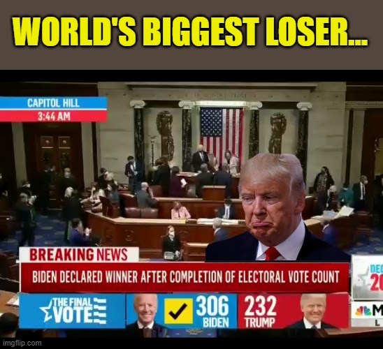 IT'S OVER FAT BOY! | WORLD'S BIGGEST LOSER... | image tagged in donald trump,election 2020,sore loser,biggest loser,bye bye | made w/ Imgflip meme maker