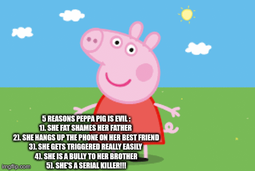 5 reasons peppa pig is evil - Imgflip