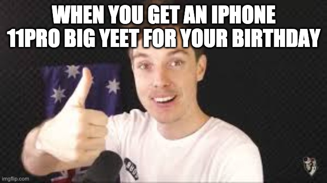 lazarbeam aproves | WHEN YOU GET AN IPHONE 11PRO BIG YEET FOR YOUR BIRTHDAY | image tagged in lazarbeam aproves | made w/ Imgflip meme maker