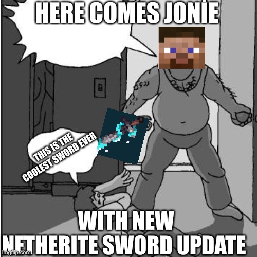 dad belt template | HERE COMES JONİE; THIS IS THE COOLEST SWORD EVER; WITH NEW NETHERITE SWORD UPDATE | image tagged in dad belt template | made w/ Imgflip meme maker