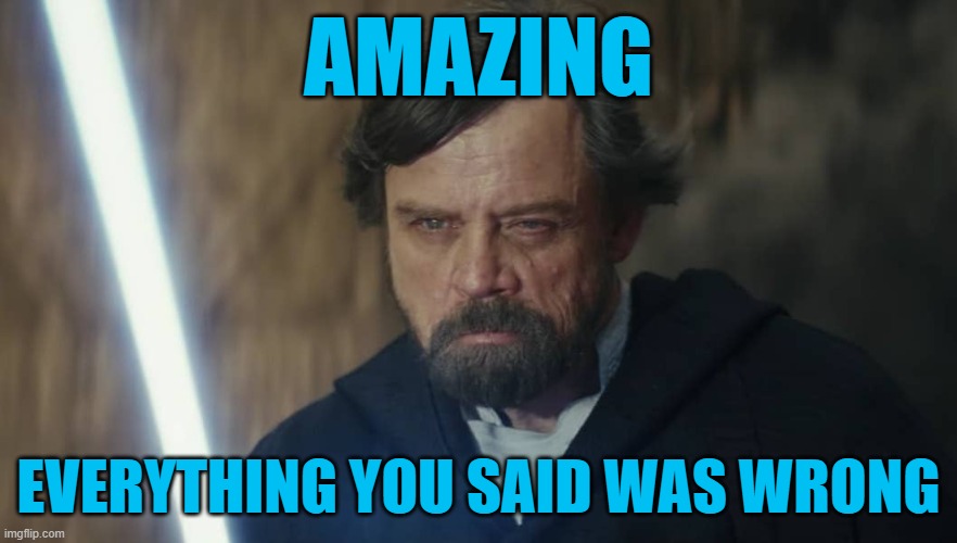 Everything you said was wrong | AMAZING; EVERYTHING YOU SAID WAS WRONG | image tagged in memes,star wars,luke skywalker,mark hamill | made w/ Imgflip meme maker