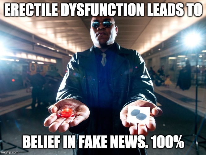 Blue pill fake news | ERECTILE DYSFUNCTION LEADS TO; BELIEF IN FAKE NEWS. 100% | image tagged in blue pill viagra | made w/ Imgflip meme maker