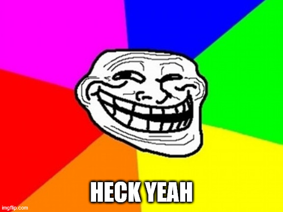Troll Face Colored Meme | HECK YEAH | image tagged in memes,troll face colored | made w/ Imgflip meme maker