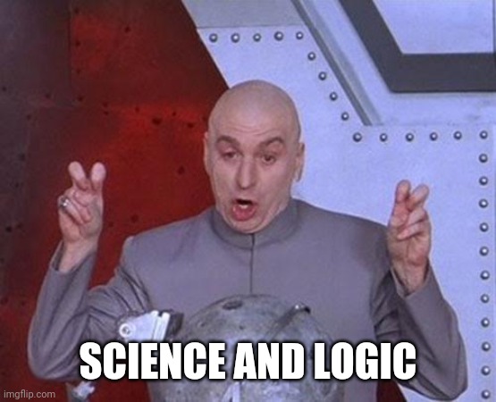 Dr Evil Laser | SCIENCE AND LOGIC | image tagged in memes,dr evil laser | made w/ Imgflip meme maker