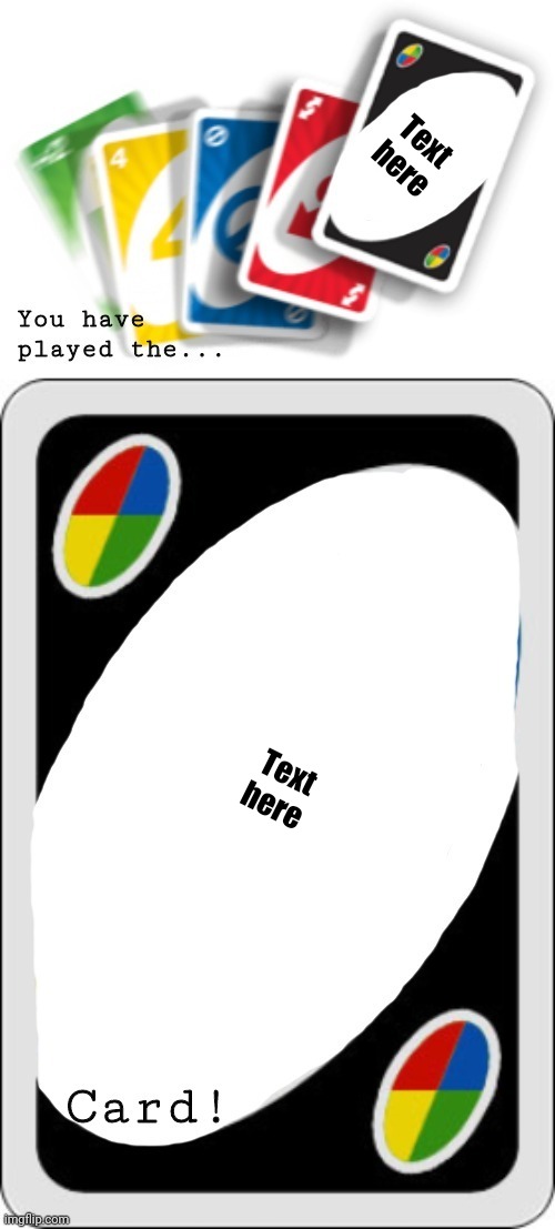 You have played the... Card! | Text here; Text here | image tagged in you have played the card | made w/ Imgflip meme maker