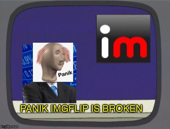 imgflip news | PANIK IMGFLIP IS BROKEN | image tagged in imgflip news | made w/ Imgflip meme maker