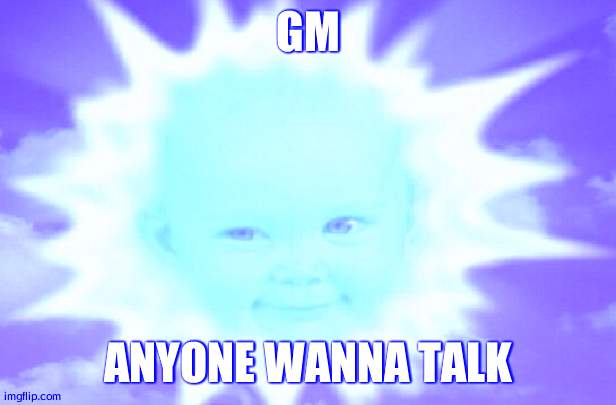 Teletubbies sun baby | GM; ANYONE WANNA TALK | image tagged in teletubbies sun baby | made w/ Imgflip meme maker