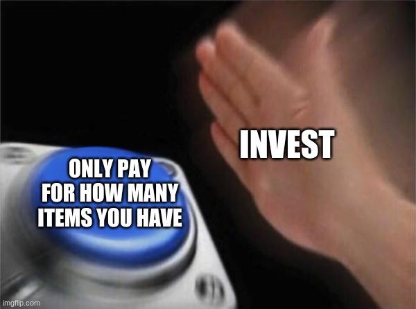 Blank Nut Button | INVEST; ONLY PAY FOR HOW MANY ITEMS YOU HAVE | image tagged in memes,blank nut button | made w/ Imgflip meme maker