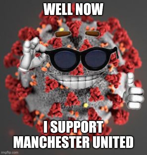 lel | WELL NOW; I SUPPORT MANCHESTER UNITED | image tagged in coronavirus,covid-19,manchester united,funny,jk | made w/ Imgflip meme maker