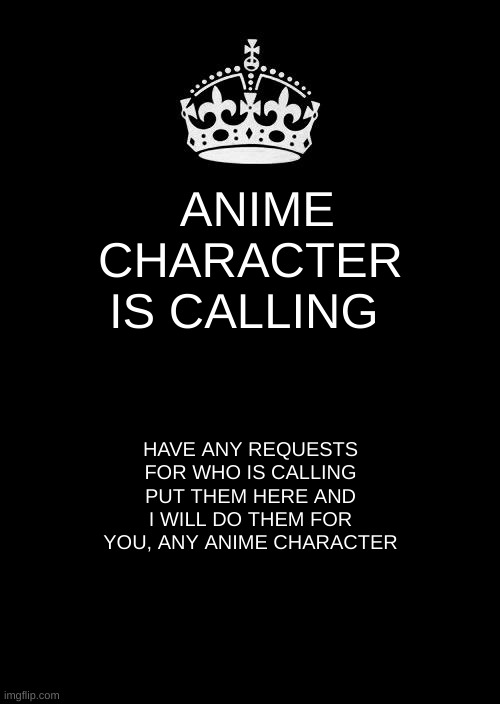 Do you have Requests??? | ANIME CHARACTER IS CALLING; HAVE ANY REQUESTS FOR WHO IS CALLING PUT THEM HERE AND I WILL DO THEM FOR YOU, ANY ANIME CHARACTER | image tagged in anime,naruto shippuden,my hero academia,one punch man,darling in the franxx | made w/ Imgflip meme maker