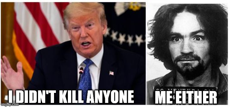 I'm Not Responsible | ME EITHER; I DIDN'T KILL ANYONE | image tagged in trump,manson | made w/ Imgflip meme maker