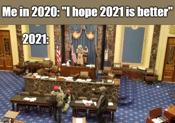 Ringing in the new year | Me in 2020: "I hope 2021 is better"; 2021: | image tagged in 2021,insurrection | made w/ Imgflip meme maker