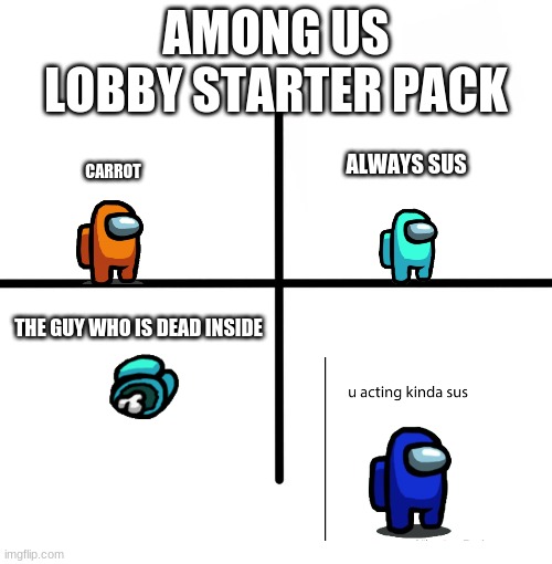 Sus | AMONG US LOBBY STARTER PACK; ALWAYS SUS; CARROT; THE GUY WHO IS DEAD INSIDE | image tagged in memes,blank starter pack | made w/ Imgflip meme maker