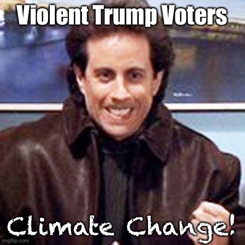 Seinfeld Newman | Violent Trump Voters; Climate Change! | image tagged in seinfeld newman | made w/ Imgflip meme maker