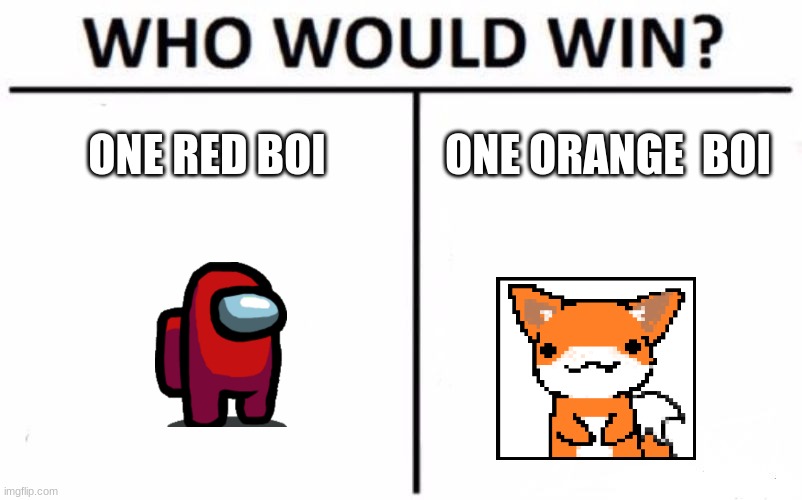 who would win | ONE RED BOI; ONE ORANGE  BOI | image tagged in memes,who would win | made w/ Imgflip meme maker