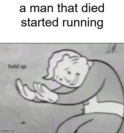 lol XD | a man that died; started running | image tagged in fallout hold up | made w/ Imgflip meme maker