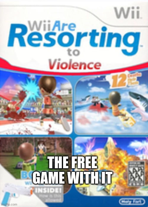 Wii are resorting to violence | THE FREE GAME WITH IT | image tagged in wii are resorting to violence | made w/ Imgflip meme maker