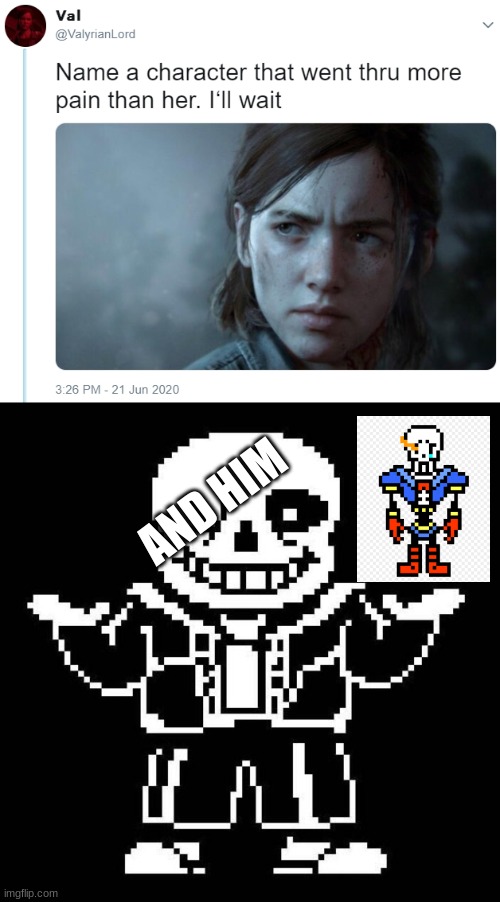undertale | AND HIM | image tagged in name one character who went through more pain than her,sans undertale | made w/ Imgflip meme maker