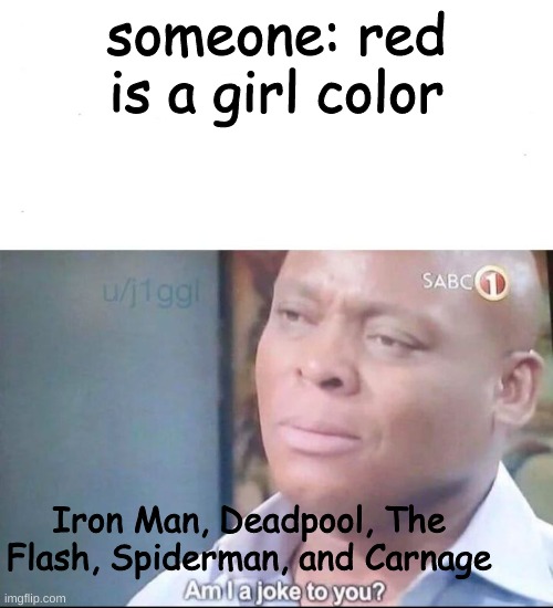 am I a joke to you | someone: red is a girl color; Iron Man, Deadpool, The Flash, Spiderman, and Carnage | image tagged in am i a joke to you | made w/ Imgflip meme maker