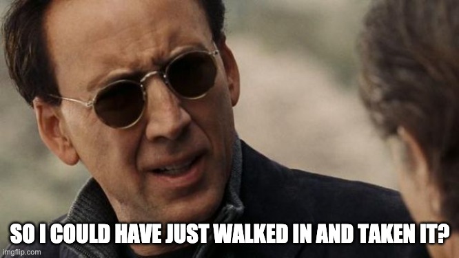 Hollywood Got Capital Security Wrong | SO I COULD HAVE JUST WALKED IN AND TAKEN IT? | image tagged in movie,funny,political | made w/ Imgflip meme maker