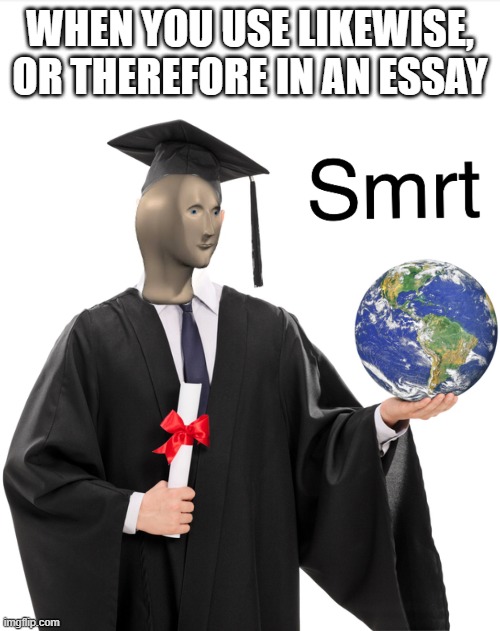 Meme man smart | WHEN YOU USE LIKEWISE, OR THEREFORE IN AN ESSAY | image tagged in meme man smart | made w/ Imgflip meme maker