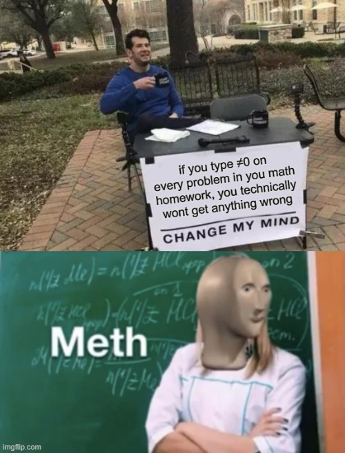 im not wrong | image tagged in memes,change my mind | made w/ Imgflip meme maker