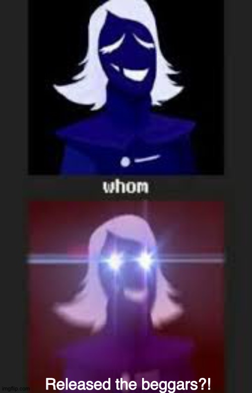 Youth Thouth Shall Noth Pass Thou Beggarth! | Released the beggars?! | image tagged in whom,deltarune,undertale,meme,roulx kaard,memes | made w/ Imgflip meme maker