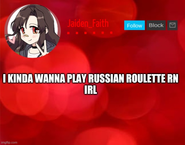 :D | I KINDA WANNA PLAY RUSSIAN ROULETTE RN

IRL | image tagged in jaiden announcment | made w/ Imgflip meme maker