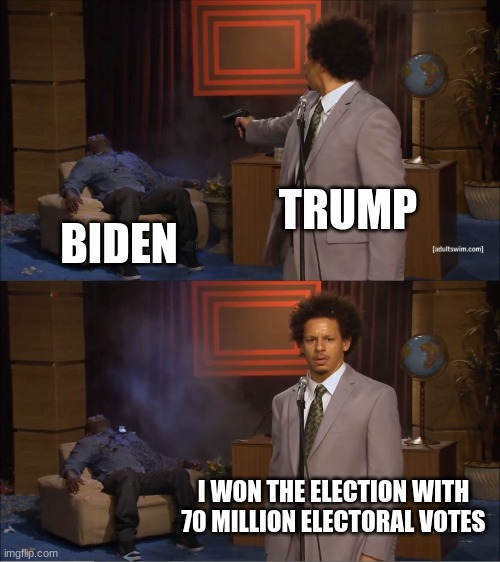 what might happen | TRUMP; BIDEN; I WON THE ELECTION WITH 70 MILLION ELECTORAL VOTES | image tagged in memes,who killed hannibal | made w/ Imgflip meme maker