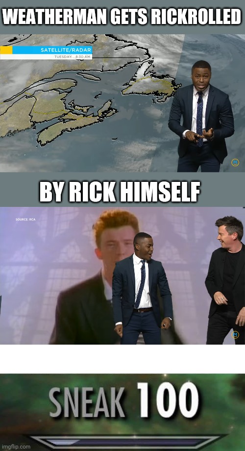 The Ultimate Rickroll |  WEATHERMAN GETS RICKROLLED; BY RICK HIMSELF | image tagged in sneak 100,rick rolled | made w/ Imgflip meme maker