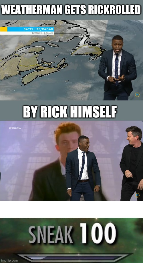 The Ultimate Rickroll | WEATHERMAN GETS RICKROLLED; BY RICK HIMSELF | image tagged in sneak 100,rick rolled | made w/ Imgflip meme maker