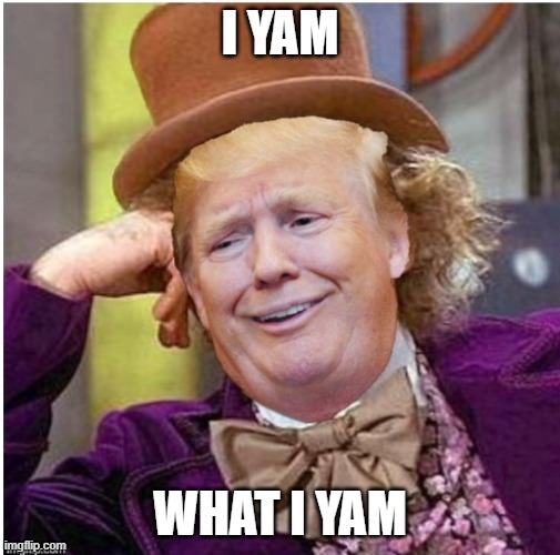 Wonka Trump | I YAM; WHAT I YAM | image tagged in wonka trump | made w/ Imgflip meme maker