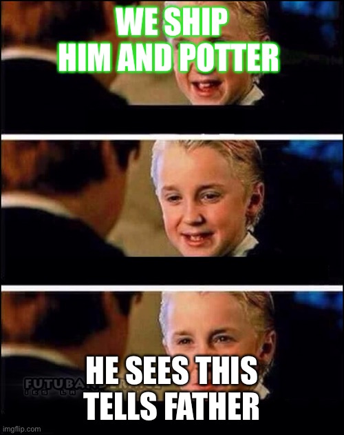 Draco Malfoy | WE SHIP HIM AND POTTER; HE SEES THIS TELLS FATHER | image tagged in draco malfoy,drarry,harry potter | made w/ Imgflip meme maker