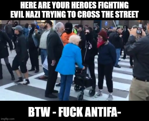 HERE ARE YOUR HEROES FIGHTING EVIL NAZI TRYING TO CROSS THE STREET BTW - FUCK ANTIFA- | made w/ Imgflip meme maker