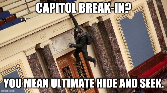 Those police never found Billy. Billy's still in there. | CAPITOL BREAK-IN? YOU MEAN ULTIMATE HIDE AND SEEK. | made w/ Imgflip meme maker