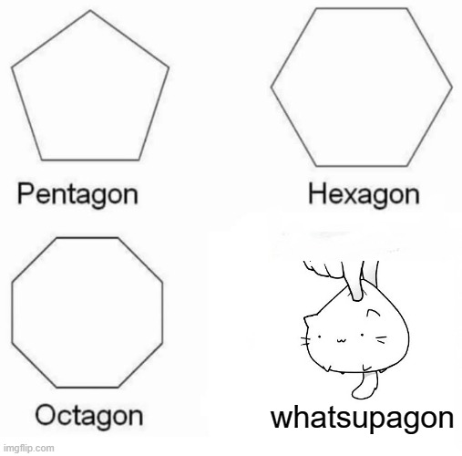 gmornin my peeps | whatsupagon | image tagged in memes,pentagon hexagon octagon | made w/ Imgflip meme maker