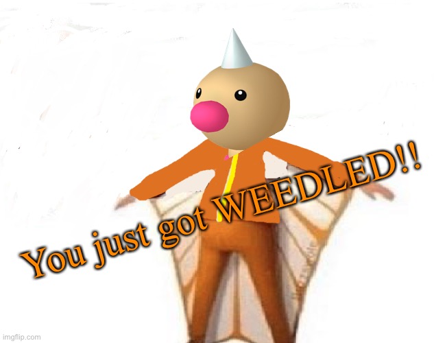 You just got WEEDLED!! | image tagged in you just got vectored blank | made w/ Imgflip meme maker